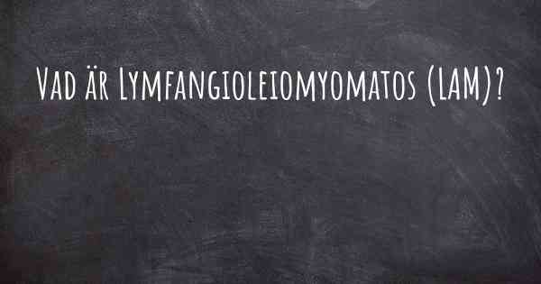 Vad är Lymfangioleiomyomatos (LAM)?