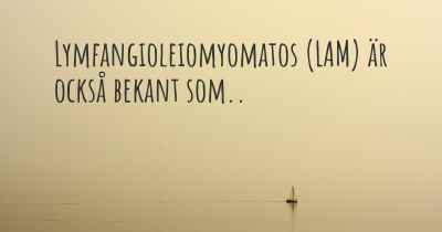 Lymfangioleiomyomatos (LAM) är också bekant som..
