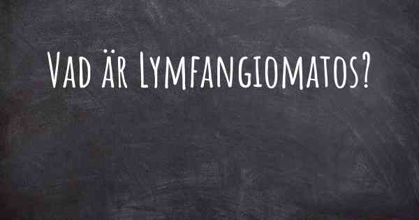 Vad är Lymfangiomatos?