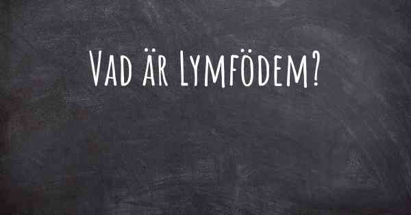 Vad är Lymfödem?