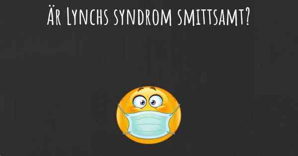 Är Lynchs syndrom smittsamt?