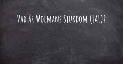 Vad är Wolmans Sjukdom (LAL)?