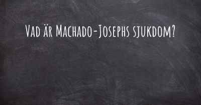 Vad är Machado-Josephs sjukdom?