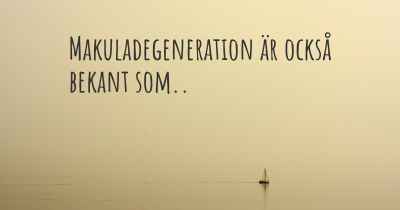 Makuladegeneration är också bekant som..