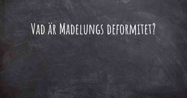 Vad är Madelungs deformitet?