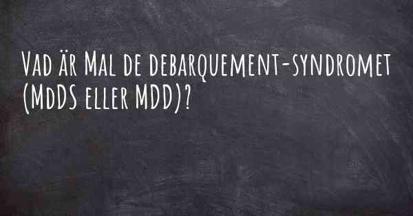 Vad är Mal de debarquement-syndromet (MdDS eller MDD)?