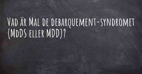 Vad är Mal de debarquement-syndromet (MdDS eller MDD)?