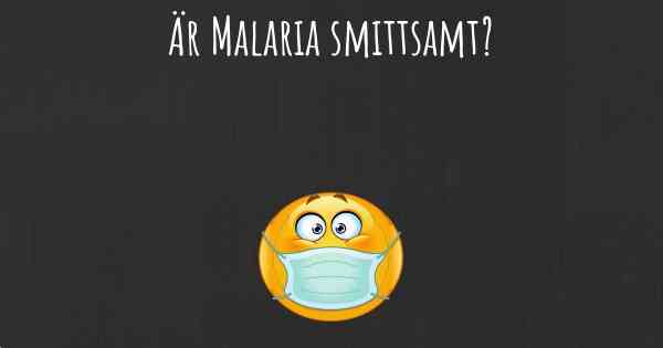 Är Malaria smittsamt?