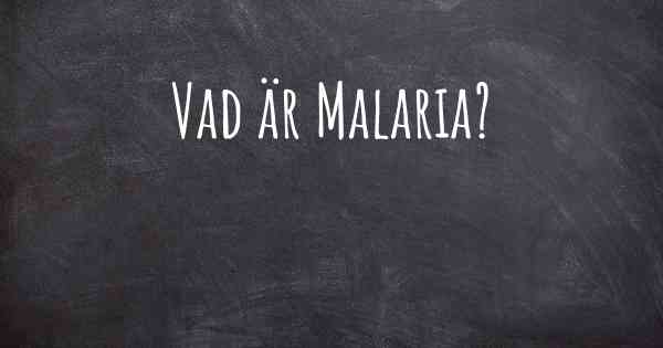 Vad är Malaria?