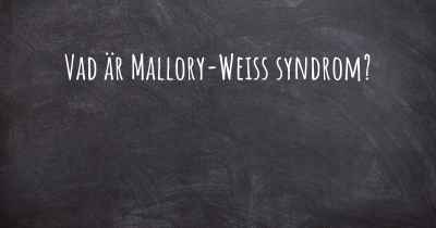Vad är Mallory-Weiss syndrom?