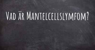 Vad är Mantelcellslymfom?