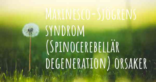 Marinesco-Sjögrens syndrom (Spinocerebellär degeneration) orsaker