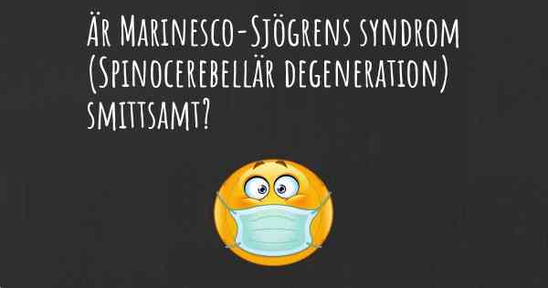 Är Marinesco-Sjögrens syndrom (Spinocerebellär degeneration) smittsamt?