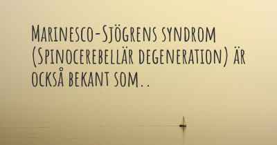 Marinesco-Sjögrens syndrom (Spinocerebellär degeneration) är också bekant som..