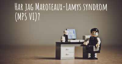 Har jag Maroteaux-Lamys syndrom (MPS VI)?