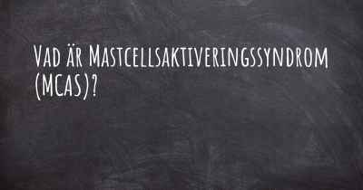 Vad är Mastcellsaktiveringssyndrom (MCAS)?