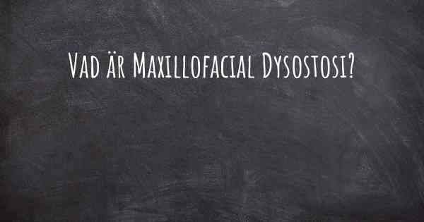 Vad är Maxillofacial Dysostosi?