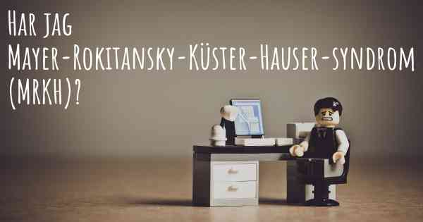 Har jag Mayer-Rokitansky-Küster-Hauser-syndrom (MRKH)?