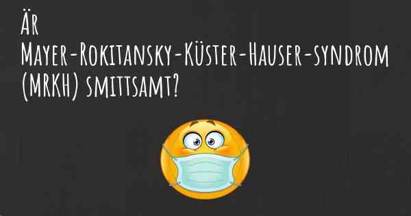 Är Mayer-Rokitansky-Küster-Hauser-syndrom (MRKH) smittsamt?