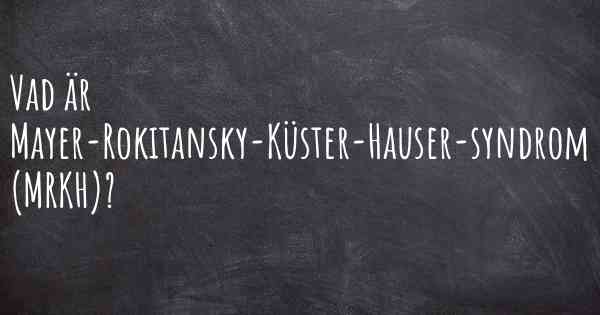 Vad är Mayer-Rokitansky-Küster-Hauser-syndrom (MRKH)?
