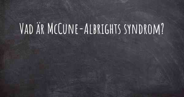 Vad är McCune-Albrights syndrom?