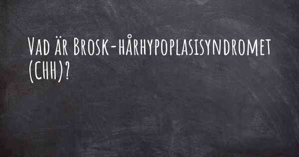 Vad är Brosk-hårhypoplasisyndromet (CHH)?