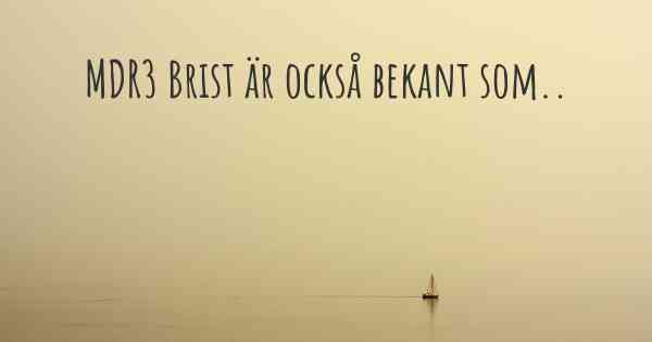 MDR3 Brist är också bekant som..