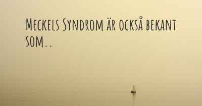 Meckels Syndrom är också bekant som..