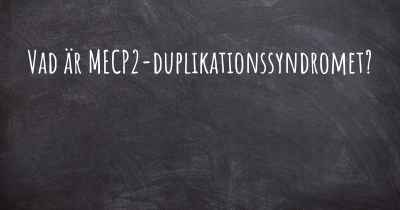 Vad är MECP2-duplikationssyndromet?