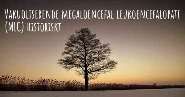 Vakuoliserende megaloencefal leukoencefalopati (MLC) historiskt