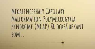 Megalencephaly Capillary Malformation Polymicrogyria Syndrome (MCAP) är också bekant som..