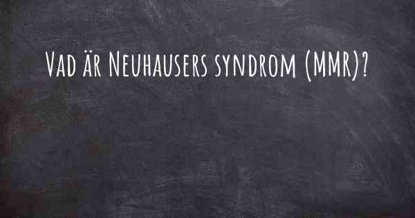 Vad är Neuhausers syndrom (MMR)?