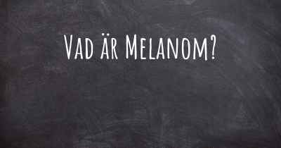 Vad är Melanom?
