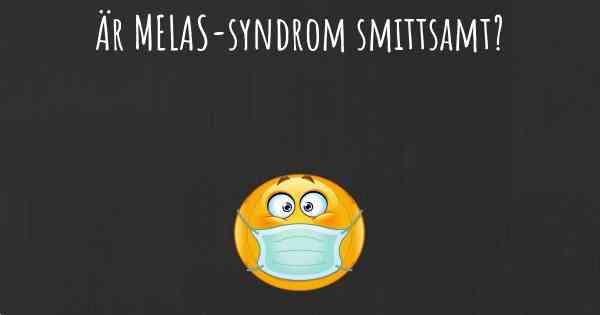 Är MELAS-syndrom smittsamt?