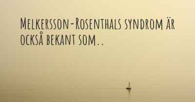Melkersson-Rosenthals syndrom är också bekant som..