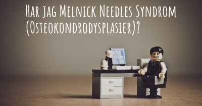 Har jag Melnick Needles Syndrom (Osteokondrodysplasier)?