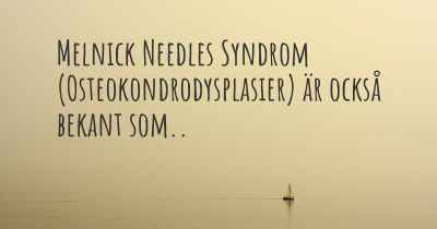 Melnick Needles Syndrom (Osteokondrodysplasier) är också bekant som..