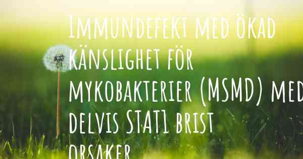 Immundefekt med ökad känslighet för mykobakterier (MSMD) med delvis STAT1 brist orsaker