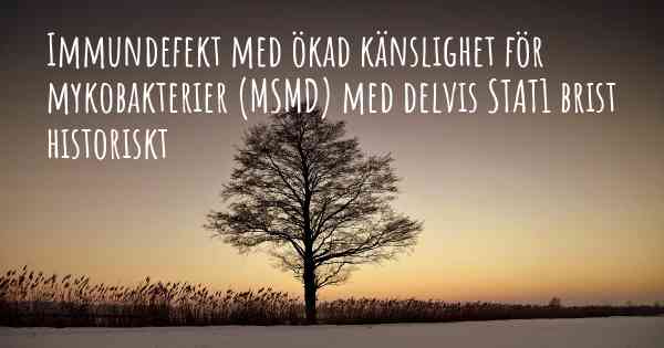 Immundefekt med ökad känslighet för mykobakterier (MSMD) med delvis STAT1 brist historiskt
