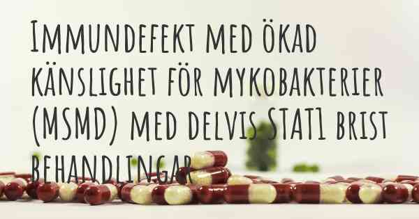 Immundefekt med ökad känslighet för mykobakterier (MSMD) med delvis STAT1 brist behandlingar