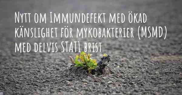 Nytt om Immundefekt med ökad känslighet för mykobakterier (MSMD) med delvis STAT1 brist