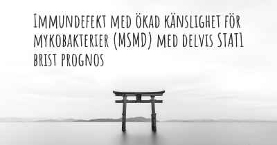 Immundefekt med ökad känslighet för mykobakterier (MSMD) med delvis STAT1 brist prognos
