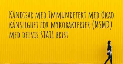 Kändisar med Immundefekt med ökad känslighet för mykobakterier (MSMD) med delvis STAT1 brist