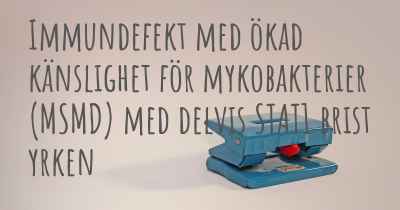 Immundefekt med ökad känslighet för mykobakterier (MSMD) med delvis STAT1 brist yrken