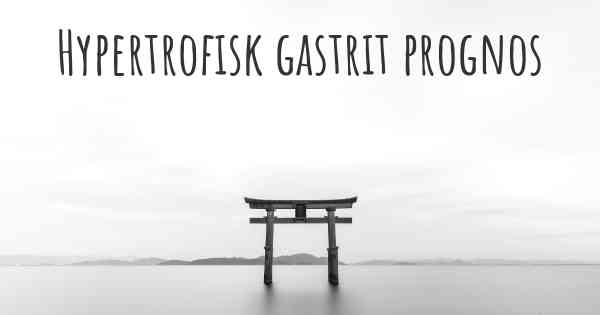 Hypertrofisk gastrit prognos