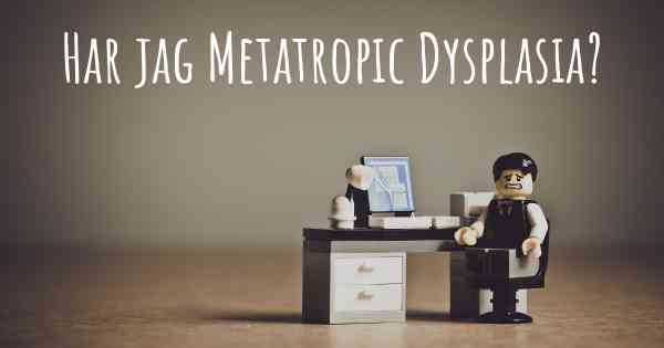 Har jag Metatropic Dysplasia?