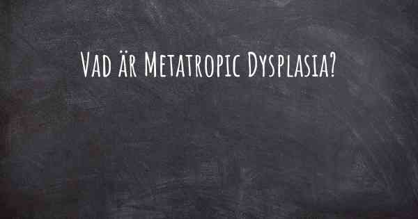 Vad är Metatropic Dysplasia?