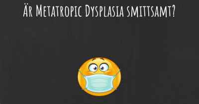 Är Metatropic Dysplasia smittsamt?