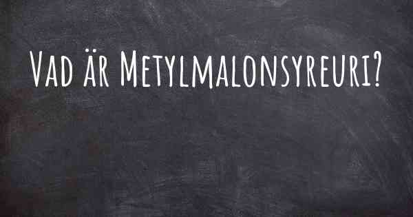 Vad är Metylmalonsyreuri?
