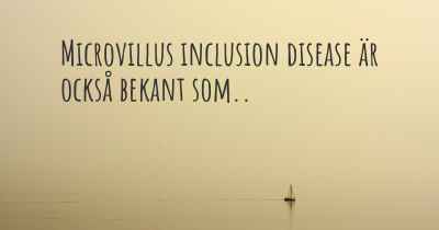 Microvillus inclusion disease är också bekant som..